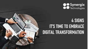 4 Signs It’s Time to Embrace Digital Transformation 4 Signs It’s Time to Embrace Digital Transformation
